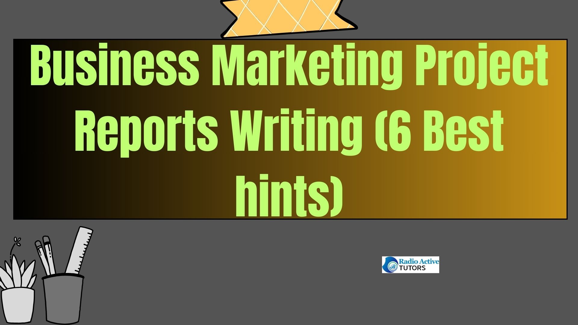 Business Marketing Project Reports Writing (6 Best hints)