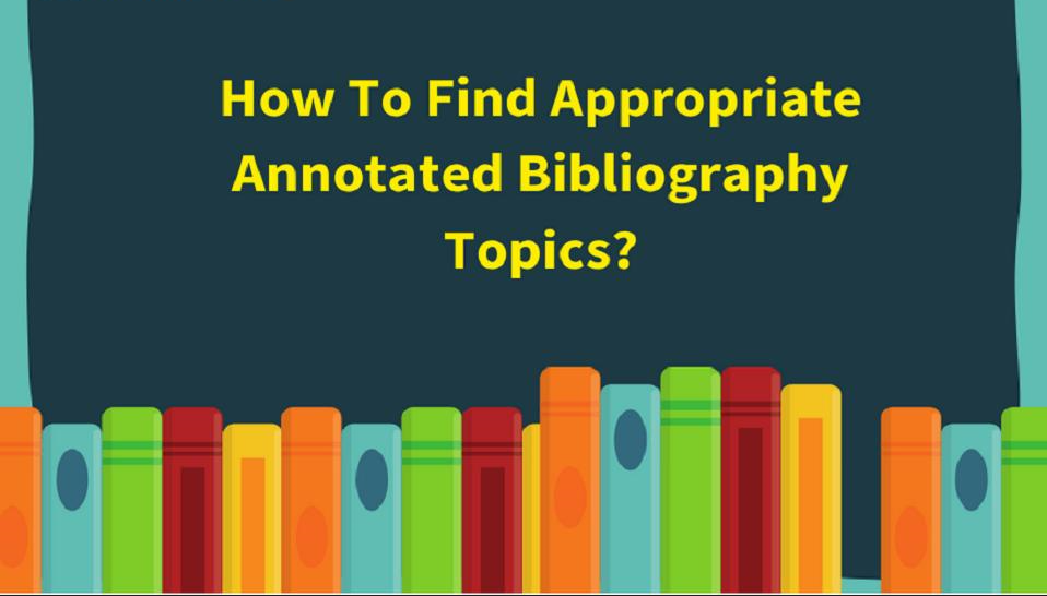 HOW TO CHOOSE THE RIGHT TOPIC FOR AN ANNOTATED BIBLOGRAPHY