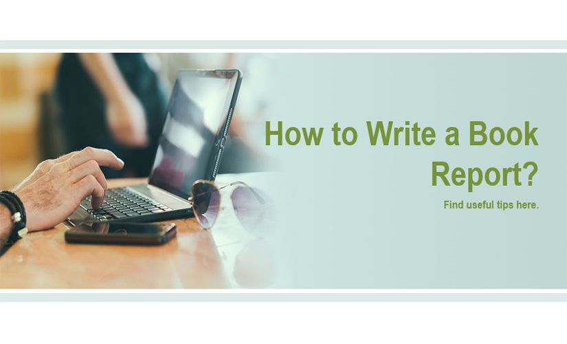 HOW TO WRITE A BOOK REPORT: TIPS YOU NEED TO KNOW